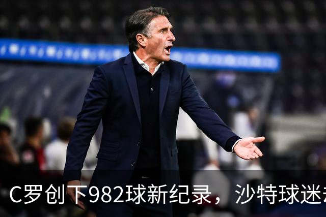 C罗创下982球新纪录，沙特球迷却显冷淡
